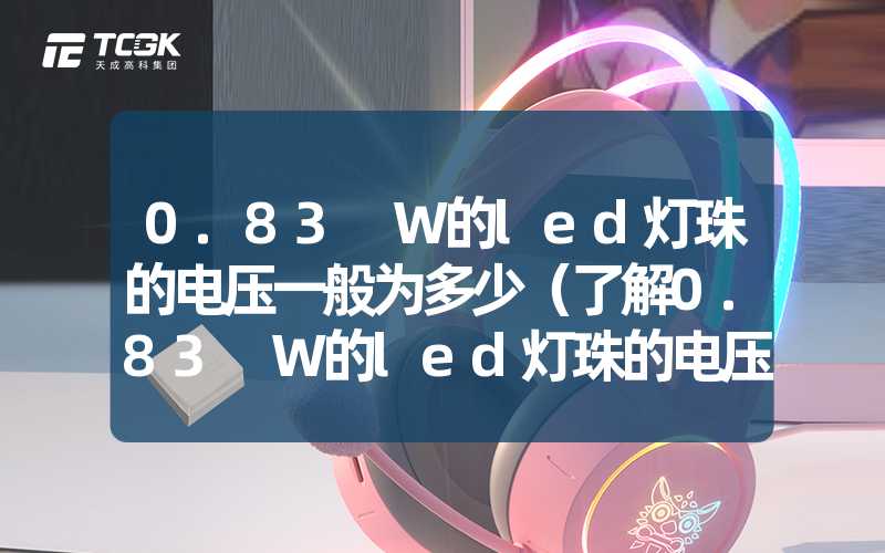 0.83 W的led灯珠的电压一般为多少（了解0.83 W的led灯珠的电压范围）